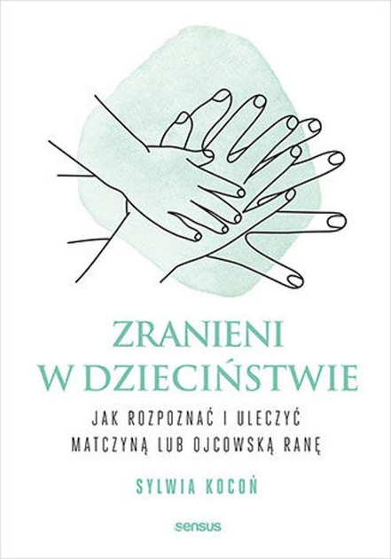 Zranieni w dzieciństwie: Jak rozpoznać i uleczyć matczyną lub ojcowską ranę - Kocoń Sylwia (9788383223490) - obraz 1