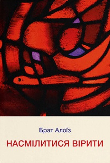 Книга Насмілитися вірити. Автор - Брат Алоїз (Дух і Літера) - Фото 1 Книга Насмілитися вірити. Автор - Брат Алоїз (Дух і Літера) - зображення 1