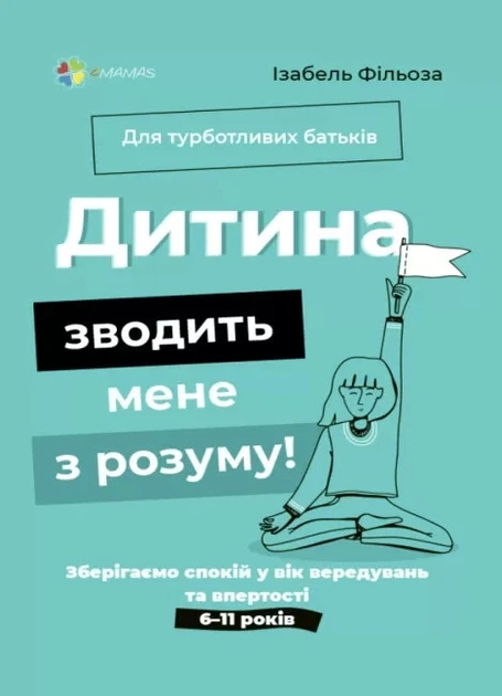 Книга «Дитина зводить мене з розуму! Зберігаємо спокій у вік вередувань та впертості. 6-11 років». Автор - Ізабель Фільоза - Фото 1 Книга «Дитина зводить мене з розуму! Зберігаємо спокій у вік вередувань та впертості. 6-11 років». Автор - Ізабель Фільоза - изображение 1