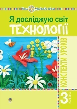 Я досліджую світ. Технології. 3 клас : конспекти уроків. НУШ - Богайчук Руслана Василівна (арт. 978-966-10-6221-3)