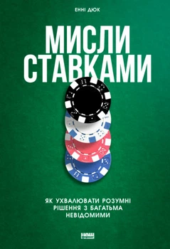 Мисли ставками. Як ухвалювати розумні рішення з багатьма невідомими - Енні Дюк (9786177730933)