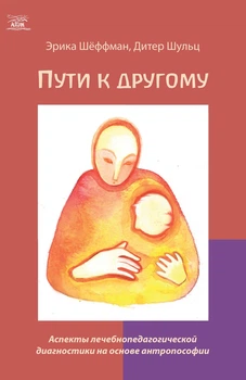 Шляхи до іншого. Аспекти лечебнопедагогической діагностики на основі антропософії - Еріка Шеффман, Дітер Шульц (14478)