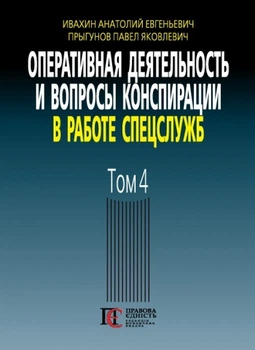 Оперативная деятельность и вопросы конспирации в работе спецслужб (по материалам открытой печати и литературы). 3-е изд., дополн. Т. 4.