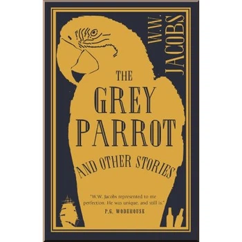 The Grey Parrot and Other Stories. W. W. Jacobs. ISBN:9781847497895