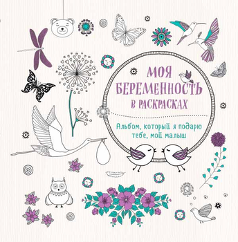 Моя беременность в раскрасках. Альбом, который я подарю тебе, мой малыш (переплет) (978-5-699-89055-2 - 78299)
