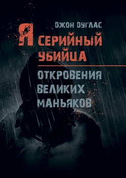 Я – серийный убийца. Откровения великих маньяков