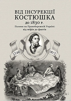 Від інсурекції Костюшка до 1830 р. Поляки на Правобережній Україні: від міфів до фактів