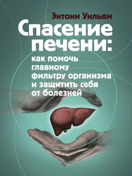Спасение печени. Как помочь главному фильтру организма и защитить себя от болезней