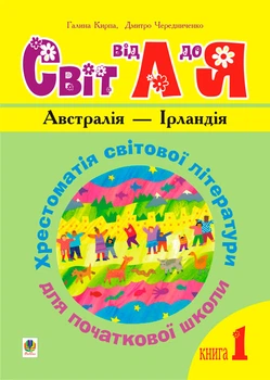 Українська мова та читання. 1-4 класи. Світ від А до Я. Хрестоматія світової літератури для початкової школи. У 3-х кн. Кн.1: Австралія - Ірландія.НУШ - Кирпа Галина Миколаївна (арт. 978-966-408-167-9)
