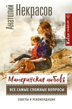Материнская любовь. Все самые сложные вопросы Советы и рекомендации - Некрасов Анатолий