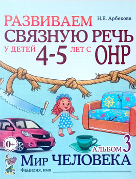 Развиваем связную речь у детей 4-5 лет. Альбом 3. Мир человека. Автор Арбекова.