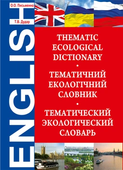 Екологічний тематичний словник.Thematic Ecological Dictionary. - Письменна Ольга Олександрівна (арт. 978-966-10-1367-3)