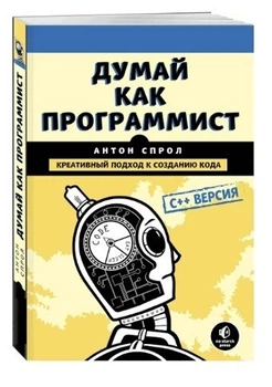 Думай як програміст. Творчий підхід до створення коду. C++ версія - Антон Спрол