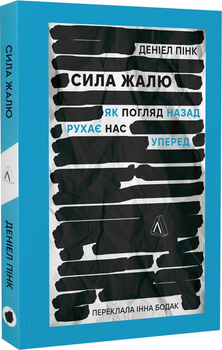 Сила жалю. Як погляд назад рухає нас вперед - Деніел Пінк (9786178203887)