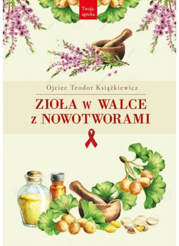 Zioła W Walce z Nowotworami O. Teodor Książkiewicz (9788373996892)