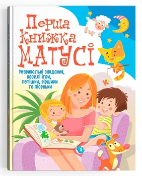 Перша книжка матусі. Розвивальні завдання, веселі ігри, потішки, віршики та пісеньки (9789669367662)