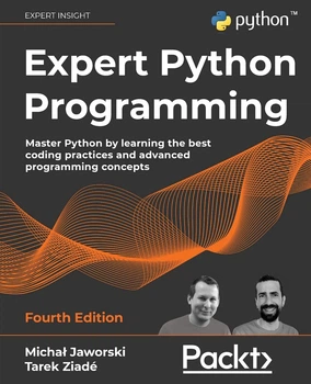 Expert Python Programming: Master Python by learning the best coding practices and advanced programming concepts, 4th Edition 4th ed. Edition