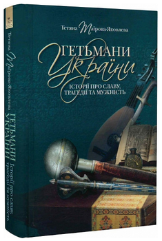 Книга Гетьмани України. Історії про славу, трагедії та мужність. Автор - Тетяна Таїрова-Яковлева (Кліо)