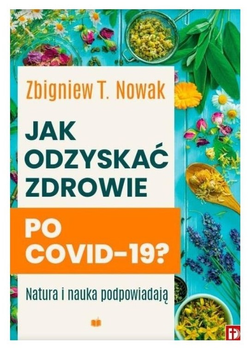 Jak odzyskać zdrowie po COVID-19? Natura i nauka podpowiadają - Zbigniew T. Nowak (9788365758378)