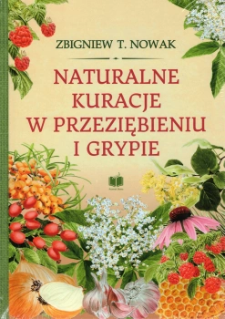 Naturalne kuracje w przeziębieniu i grypie - Zbigniew T. Nowak (9788365758217)