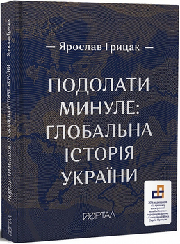 Подолати минуле: глобальна історія України. Ярослав Грицак (9786177925230)