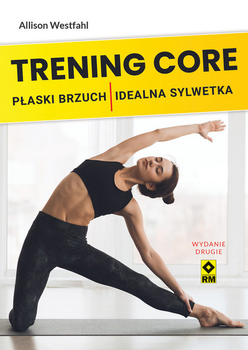 Trening Core. Płaski brzuch. Idealna sylwetka. Wydanie drugie - Allison Westfahl (9788381517560)