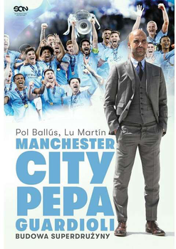 Manchester City Pepa Guardioli. Budowa superdrużyny - Pol Ballus Lu Martin (9788383305400)