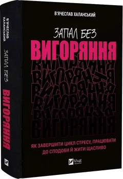 Запал без вигоряння. Як завершити цикл стресу, працювати до сподоби й жити щасливо. В'ячеслав Халанський