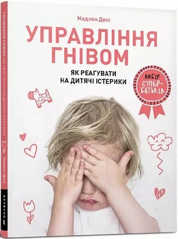 Управління гнівом Як реагувати на дитячі істерики - Мадлен Дені