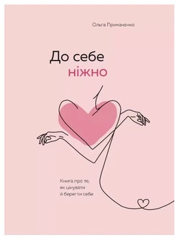 Книга "К себе нежно. Книга о том, как ценить и беречь себя" - Ольга Примаченко (На украинском языке)