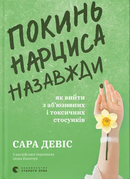 Покинь нарциса назавжди. Як вийти з аб’юзивних і токсичних стосунків - Сара Девіс (978-966-448-389-3)