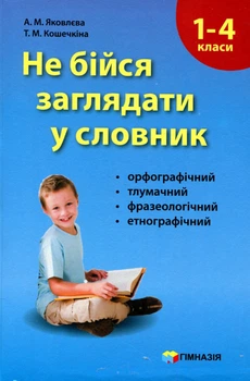 Не бійся заглядати у словник. Сучасні словники для учнів 1-4 класів. - Яковлєва А.М. - Гімназія (107162)