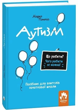 Що робити? Чого робити не можна? Аутизм. Посібник для вчителів початкової школи - Марко Понтіс (9786170993298)