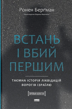 Встань і вбий першим. Таємна історія ліквідацій ворогів Ізраїлю - Ронен Берґман (9786178437428)