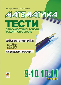 Математика.Тести для самостійної роботи та контролю знань.9-10,10-11 кл. - Бродський Яків Соломонович (арт. 966-692-576-1)