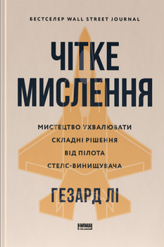 Чітке мислення. Мистецтво ухвалювати складні рішення від пілота стелс-винищувача (9786178437992)