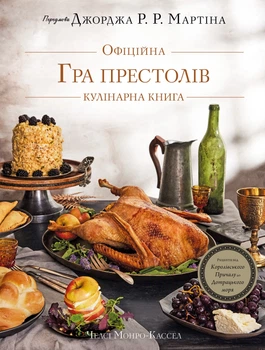 Гра престолів. Офіційна кулінарна книга. Рецепти від Королівського Причалу до Дотрацького моря - Челсі Монро-Кассел, Брент Консіліо (9786175483343)