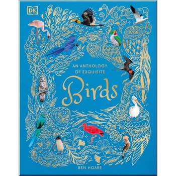 An Anthology of Exquisite Birds Dorling Kindersley. Ben Hoare. ISBN:9780241674963