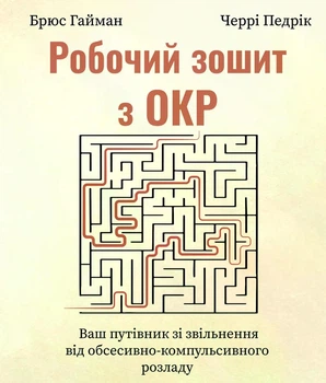 Робочий зошит з ОКР. Ваш путівник зі звільнення від обсесивно-компульсивного розладу. Брюс Гайман, Черрі Педрік