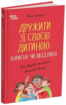 Книга "Дружить со своим ребенком полезно или вредно" О здоровых отношениях родителей и детей - Юлия Семикоп