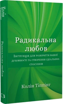 Радикальна Любов. Інструкція для розкриття вашої духовності та створення ідеальних Колін Тіппінг