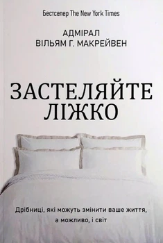 Застеляйте ліжко. Дрібниці, які можуть змінити ваше життя... і, можливо, світ - Вільям Макрейвен