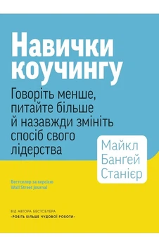 Майкл Банґей Станієр - Навички коучингу. Говоріть менше, питайте більше й назавжди змініть спосіб свого лідерства