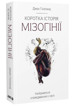 Книга Коротка історія мізогінії. Найдавніше упередження у світі. Автор - Джек Голланд (АРК.ЮЕЙ)