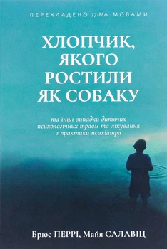 Книга «Хлопчик, якого ростили як собаку та інші випадки дитячих психологічних травм». Автор - Брюс Перрі