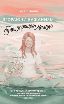Книга «Згораючи бажанням бути хорошою мамою». Автор - Гезер Човін