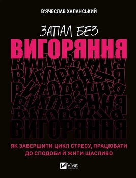 Книга «Запал без вигоряння. Як завершити цикл стресу, працювати до сподоби й жити щасливо». Автор - В'ячеслав Халанський