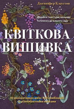 Квіткова вишивка. 80 декоративних швів і 400 комбінацій із різноманітними нитками - Дженніфер Клаустон (9786175485392)