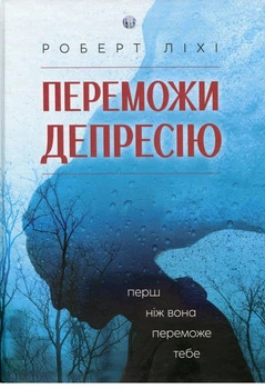 Книга Переможи депресію, перш ніж вона переможе тебе. Автор - Роберт Ліхі (Видав. Ростислава Бурлаки)