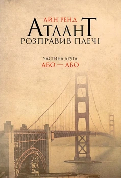Атлант розправив плечі. Частина 2. Або-або Айн Ренд